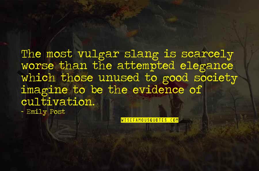 Elegance Is Quotes By Emily Post: The most vulgar slang is scarcely worse than Elegance Is Quotes By Emily Post: The most vulgar slang is scarcely worse than