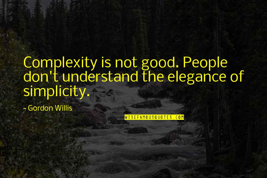 Elegance Is Quotes By Gordon Willis: Complexity is not good. People don't understand the