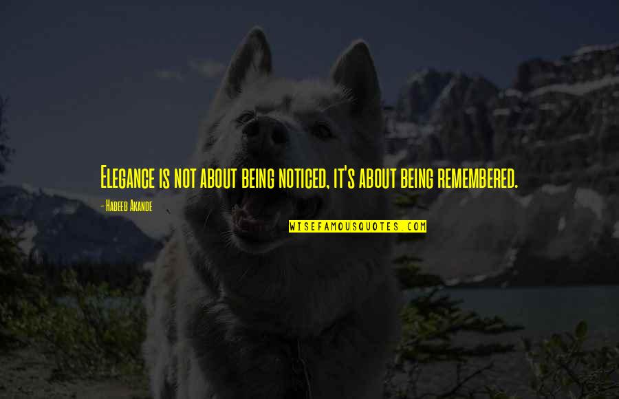 Elegance Is Quotes By Habeeb Akande: Elegance is not about being noticed, it's about