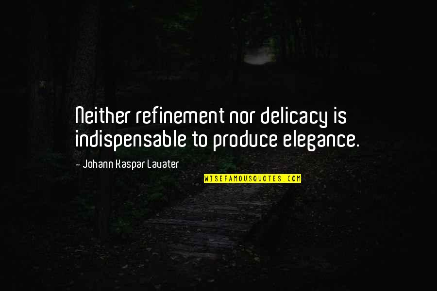 Elegance Is Quotes By Johann Kaspar Lavater: Neither refinement nor delicacy is indispensable to produce Elegance Is Quotes By Johann Kaspar Lavater: Neither refinement nor delicacy is indispensable to produce