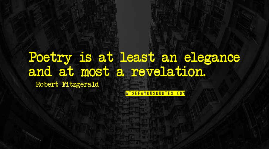 Elegance Is Quotes By Robert Fitzgerald: Poetry is at least an elegance and at Elegance Is Quotes By Robert Fitzgerald: Poetry is at least an elegance and at