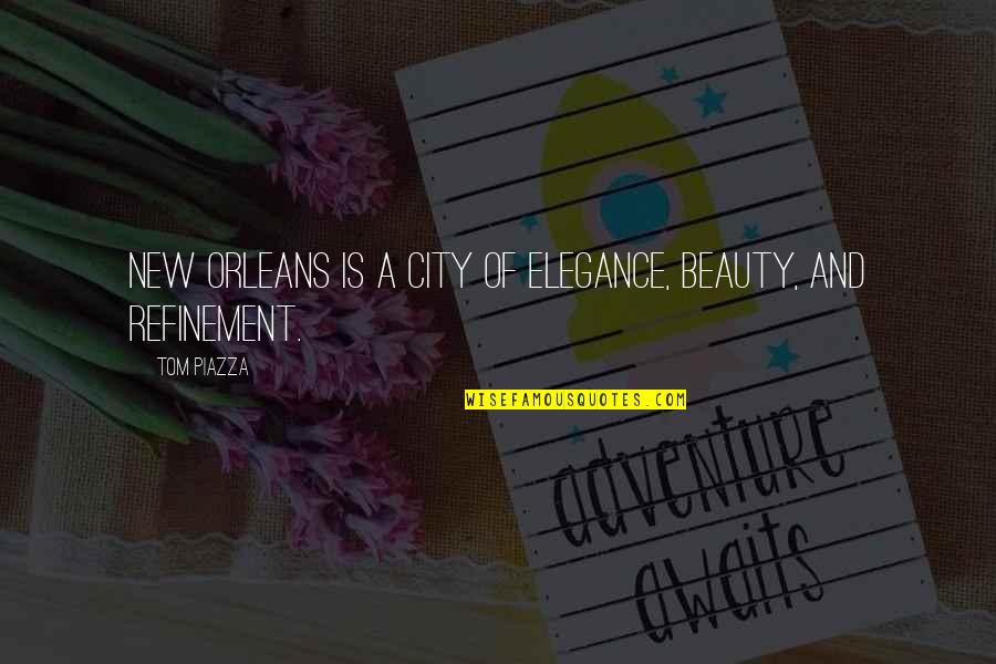 Elegance Is Quotes By Tom Piazza: New Orleans is a city of elegance, beauty,