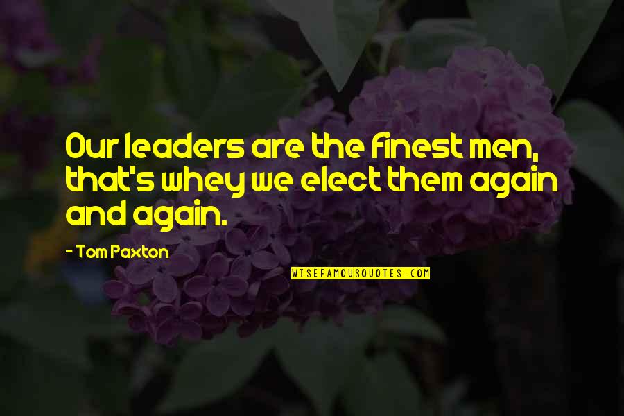 Elegance Pinterest Quotes By Tom Paxton: Our leaders are the finest men, that's whey