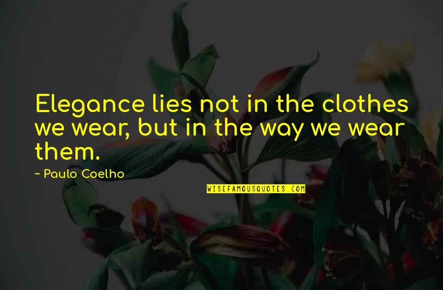 Elegance Quotes By Paulo Coelho: Elegance lies not in the clothes we wear,