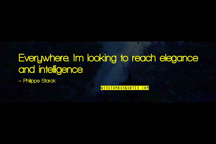 Elegance Quotes By Philippe Starck: Everywhere, I'm looking to reach elegance and intelligence. Elegance Quotes By Philippe Starck: Everywhere, I'm looking to reach elegance and intelligence.