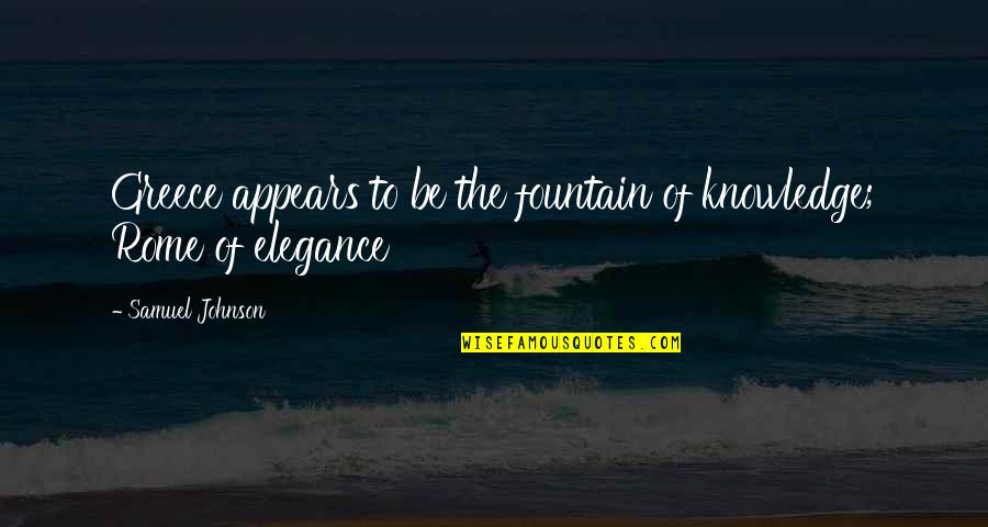 Elegance Quotes By Samuel Johnson: Greece appears to be the fountain of knowledge; Elegance Quotes By Samuel Johnson: Greece appears to be the fountain of knowledge;