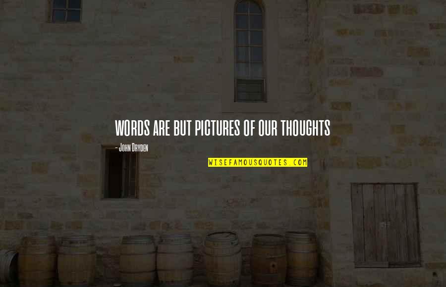 Elegant And Graceful Quotes By John Dryden: words are but pictures of our thoughts
