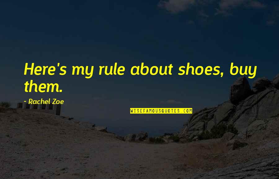 Elegant And Graceful Quotes By Rachel Zoe: Here's my rule about shoes, buy them.