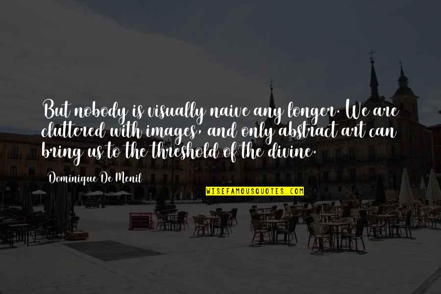 Elegant Dresses Quotes By Dominique De Menil: But nobody is visually naive any longer. We Elegant Dresses Quotes By Dominique De Menil: But nobody is visually naive any longer. We