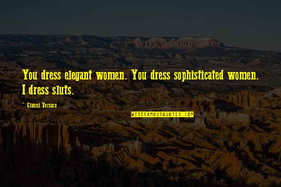 Elegant Dresses Quotes By Gianni Versace: You dress elegant women. You dress sophisticated women.