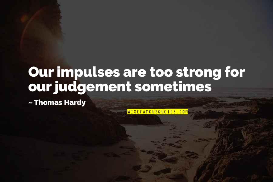 Elegant Dresses Quotes By Thomas Hardy: Our impulses are too strong for our judgement