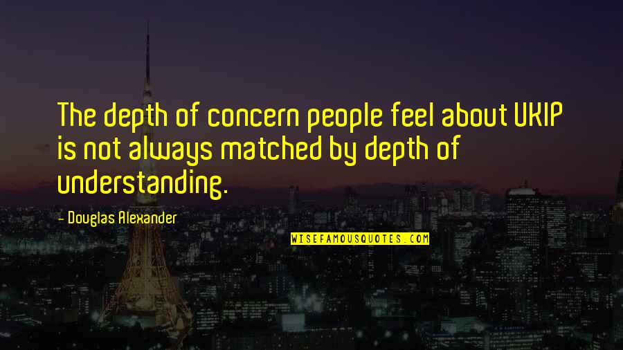 Elegant Look Quotes By Douglas Alexander: The depth of concern people feel about UKIP