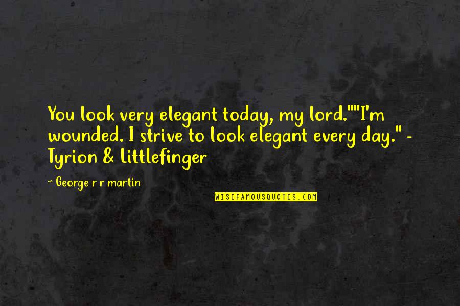 Elegant Look Quotes By George R R Martin: You look very elegant today, my lord.""I'm wounded.