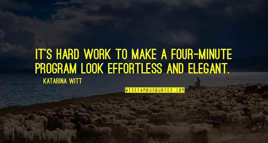 Elegant Look Quotes By Katarina Witt: It's hard work to make a four-minute program