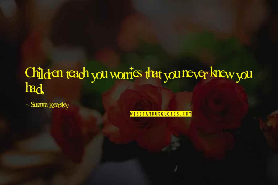 Elegant Look Quotes By Susanna Kearsley: Children teach you worries that you never knew