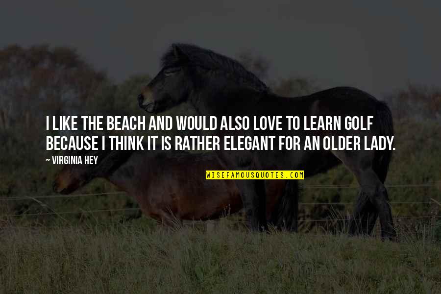 Elegant Love Quotes By Virginia Hey: I like the beach and would also love