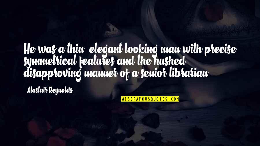 Elegant Man Quotes By Alastair Reynolds: He was a thin, elegant-looking man with precise Elegant Man Quotes By Alastair Reynolds: He was a thin, elegant-looking man with precise