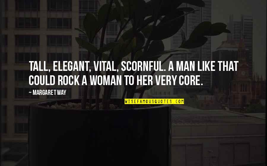 Elegant Man Quotes By Margaret Way: Tall, elegant, vital, scornful. A man like that