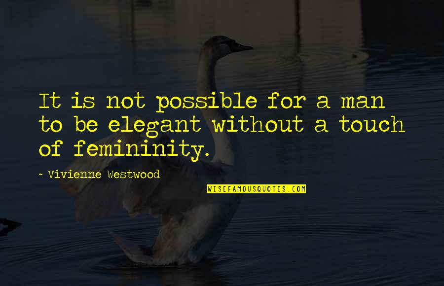 Elegant Man Quotes By Vivienne Westwood: It is not possible for a man to