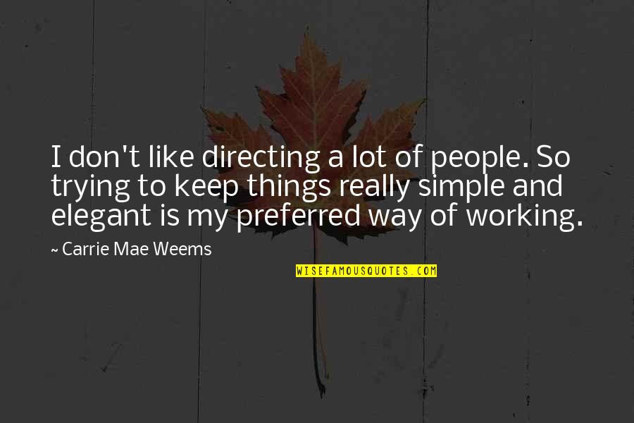 Elegant People Quotes By Carrie Mae Weems: I don't like directing a lot of people. Elegant People Quotes By Carrie Mae Weems: I don't like directing a lot of people.