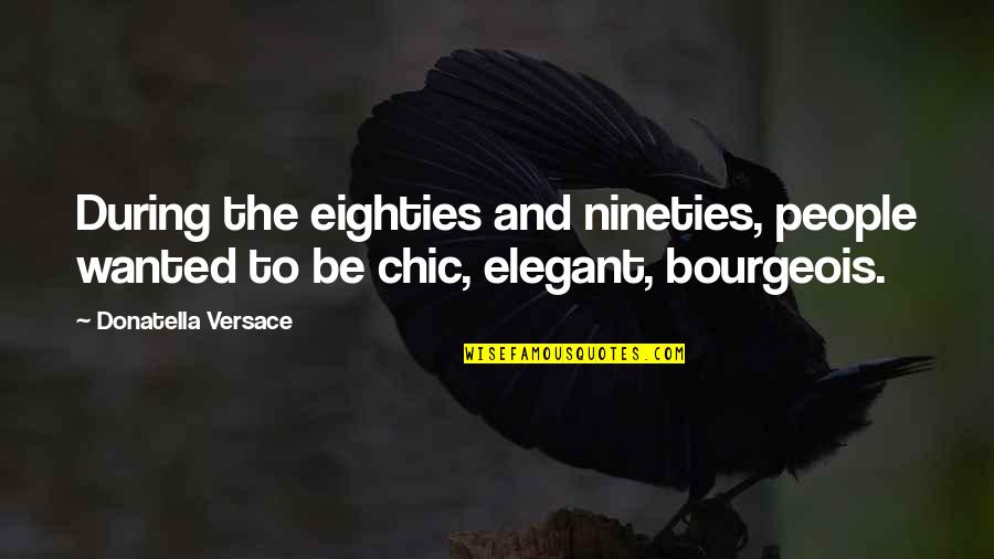 Elegant People Quotes By Donatella Versace: During the eighties and nineties, people wanted to Elegant People Quotes By Donatella Versace: During the eighties and nineties, people wanted to