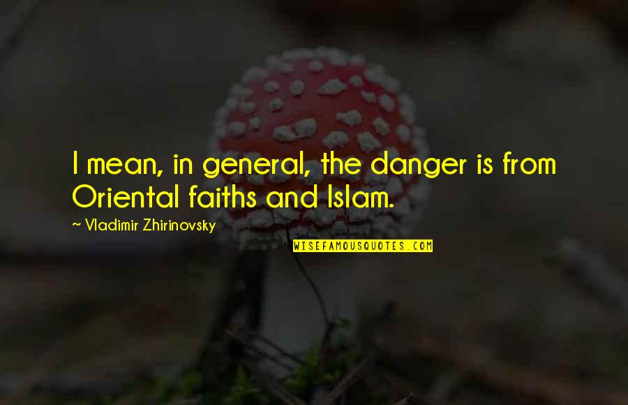 Elegant People Quotes By Vladimir Zhirinovsky: I mean, in general, the danger is from Elegant People Quotes By Vladimir Zhirinovsky: I mean, in general, the danger is from