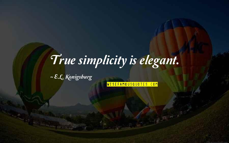 Elegant Simplicity Quotes By E.L. Konigsburg: True simplicity is elegant.