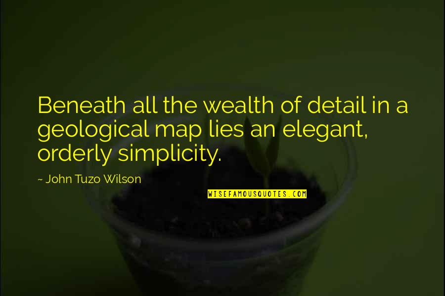 Elegant Simplicity Quotes By John Tuzo Wilson: Beneath all the wealth of detail in a