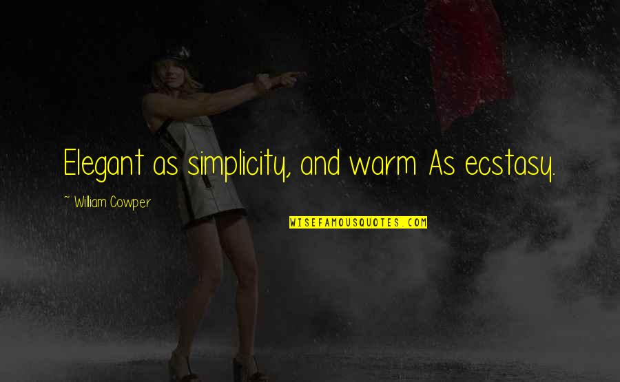 Elegant Simplicity Quotes By William Cowper: Elegant as simplicity, and warm As ecstasy.