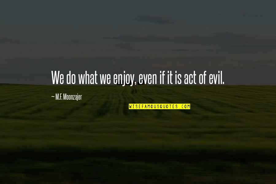 Elegant Wine Quotes By M.F. Moonzajer: We do what we enjoy, even if it Elegant Wine Quotes By M.F. Moonzajer: We do what we enjoy, even if it