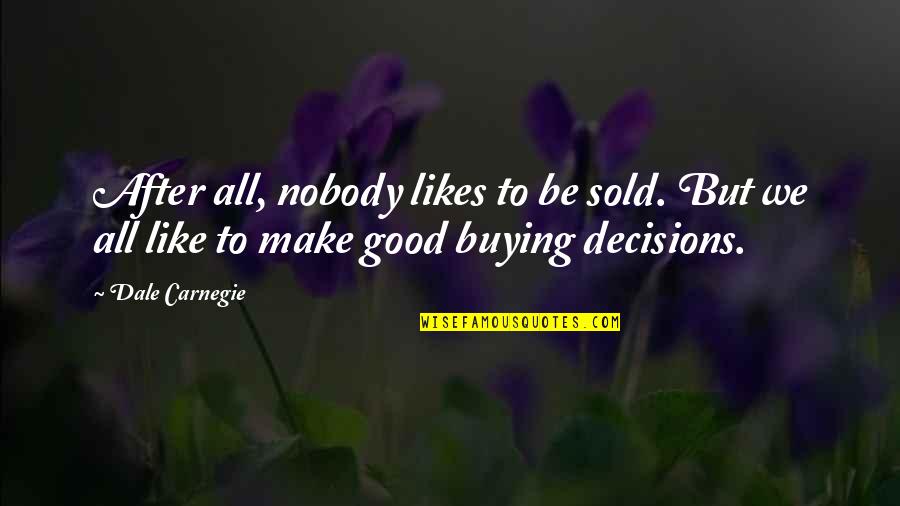 Elegant Woman Quotes By Dale Carnegie: After all, nobody likes to be sold. But