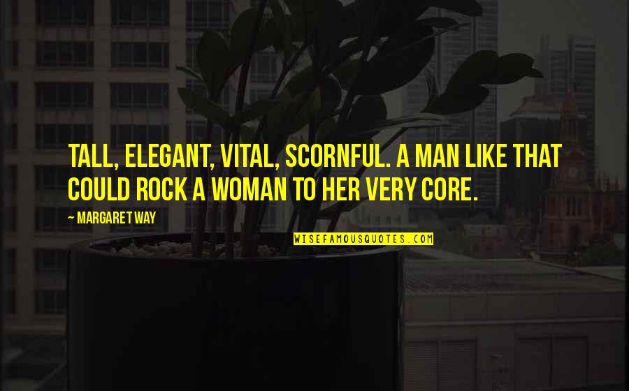 Elegant Woman Quotes By Margaret Way: Tall, elegant, vital, scornful. A man like that