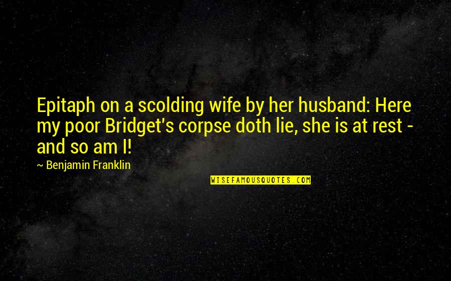 Elegante Beauty Quotes By Benjamin Franklin: Epitaph on a scolding wife by her husband: