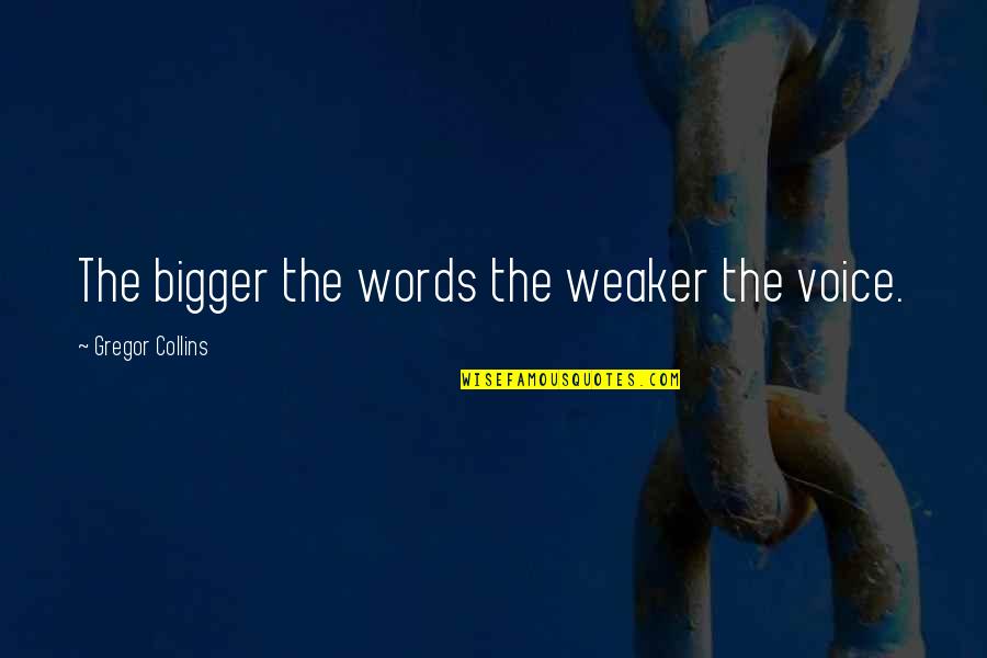 Elegantes Quotes By Gregor Collins: The bigger the words the weaker the voice.