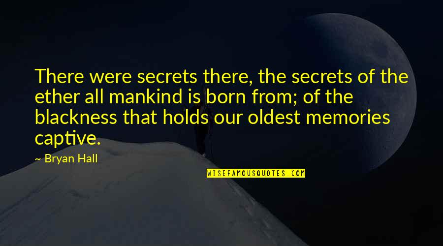 Elegantly Quotes By Bryan Hall: There were secrets there, the secrets of the Elegantly Quotes By Bryan Hall: There were secrets there, the secrets of the