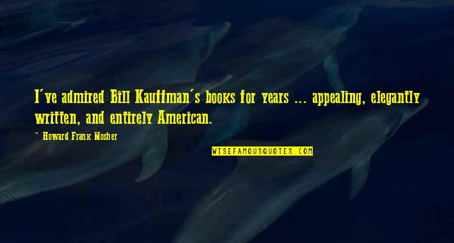 Elegantly Quotes By Howard Frank Mosher: I've admired Bill Kauffman's books for years ... Elegantly Quotes By Howard Frank Mosher: I've admired Bill Kauffman's books for years ...
