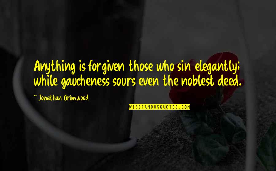 Elegantly Quotes By Jonathan Grimwood: Anything is forgiven those who sin elegantly; while