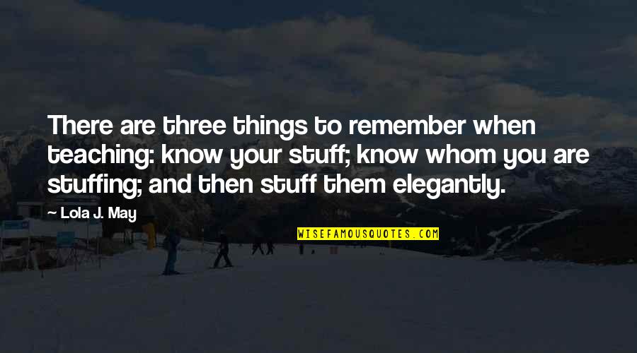 Elegantly Quotes By Lola J. May: There are three things to remember when teaching: Elegantly Quotes By Lola J. May: There are three things to remember when teaching: