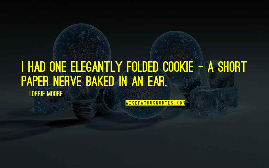 Elegantly Quotes By Lorrie Moore: I had one elegantly folded cookie - a