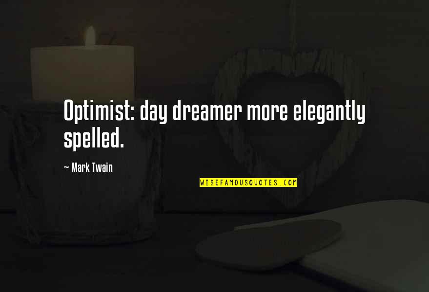 Elegantly Quotes By Mark Twain: Optimist: day dreamer more elegantly spelled.
