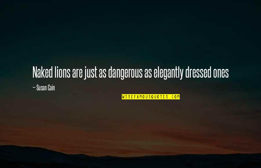 Elegantly Quotes By Susan Cain: Naked lions are just as dangerous as elegantly