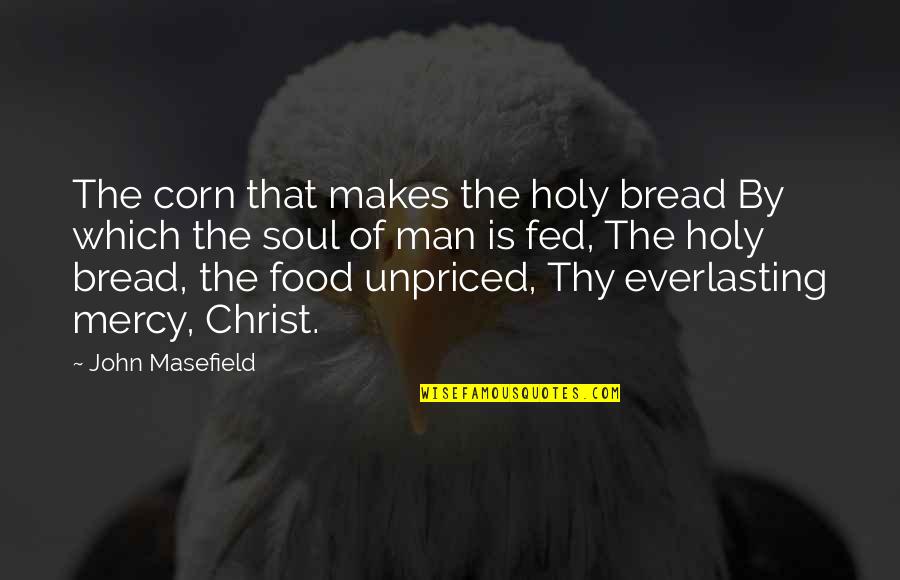 Elegenace Quotes By John Masefield: The corn that makes the holy bread By