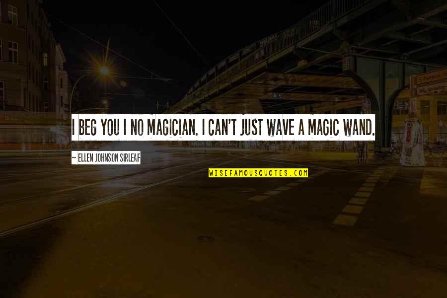 Eleggua Art Quotes By Ellen Johnson Sirleaf: I beg you I no magician. I can't
