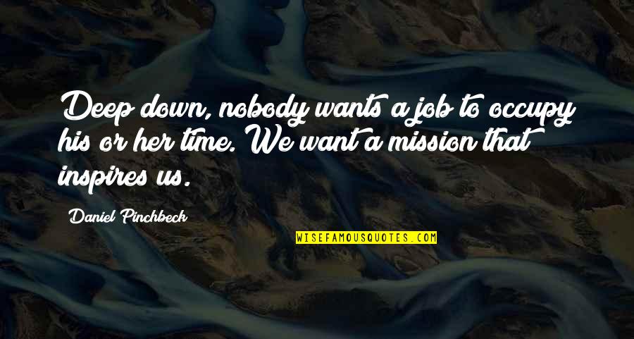 Elegida De Montecristo Quotes By Daniel Pinchbeck: Deep down, nobody wants a job to occupy Elegida De Montecristo Quotes By Daniel Pinchbeck: Deep down, nobody wants a job to occupy