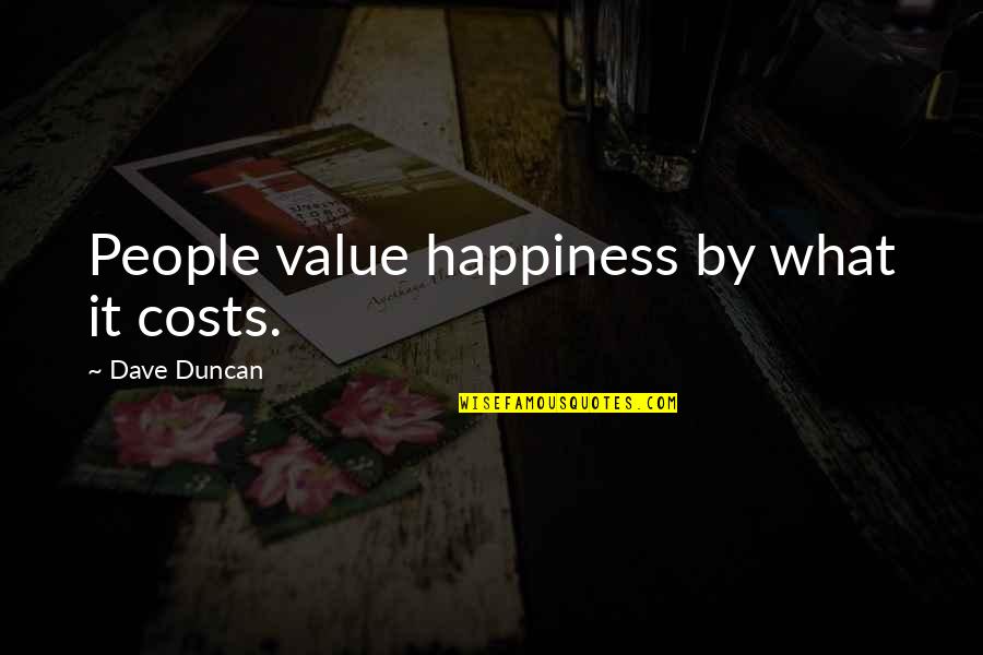 Elegida De Montecristo Quotes By Dave Duncan: People value happiness by what it costs. Elegida De Montecristo Quotes By Dave Duncan: People value happiness by what it costs.