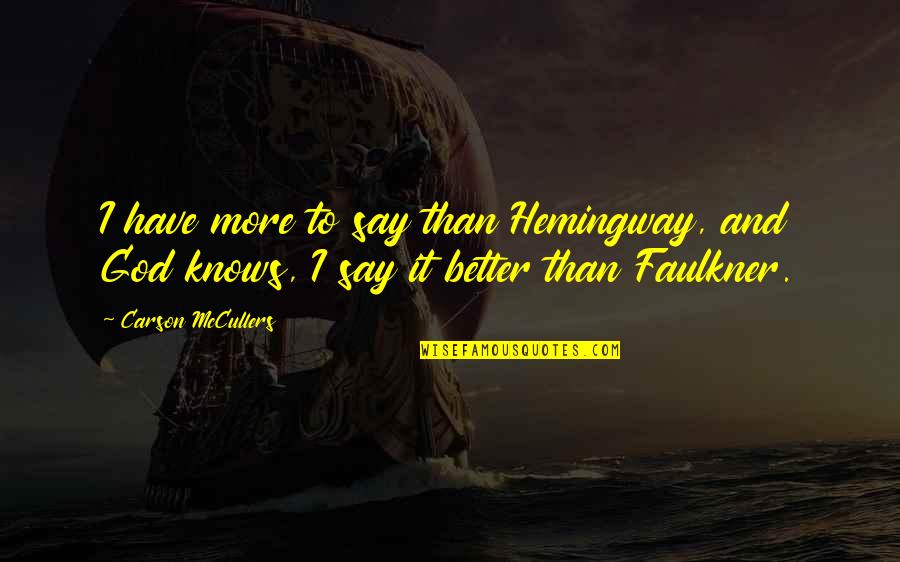 Elegidas Quotes By Carson McCullers: I have more to say than Hemingway, and