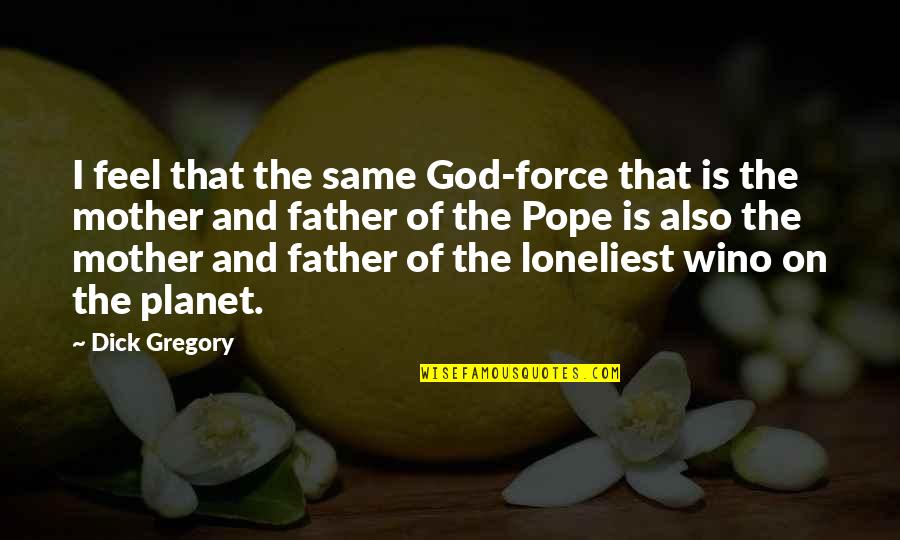 Elegido In English Quotes By Dick Gregory: I feel that the same God-force that is Elegido In English Quotes By Dick Gregory: I feel that the same God-force that is