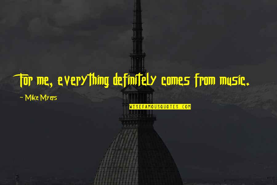 Elegido In English Quotes By Mike Myers: For me, everything definitely comes from music. Elegido In English Quotes By Mike Myers: For me, everything definitely comes from music.