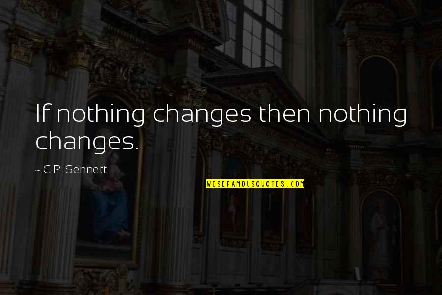 Elegies Quotes By C.P. Sennett: If nothing changes then nothing changes.