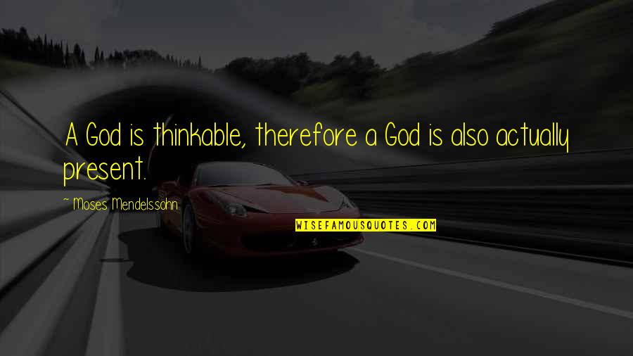 Elegimos A Los Amigos Quotes By Moses Mendelssohn: A God is thinkable, therefore a God is